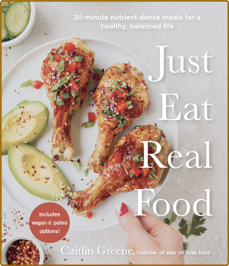 Just Eat Real Food - 30-Minute Nutrient-Dense Meals for a Healthy, Balanced Life 50f46d8284cabbd322ee1a0564a9e5d0