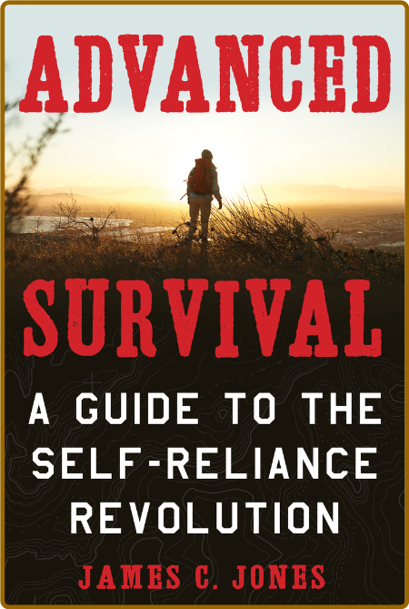Advanced Survival A Guide To The Self-Reliance Revolution