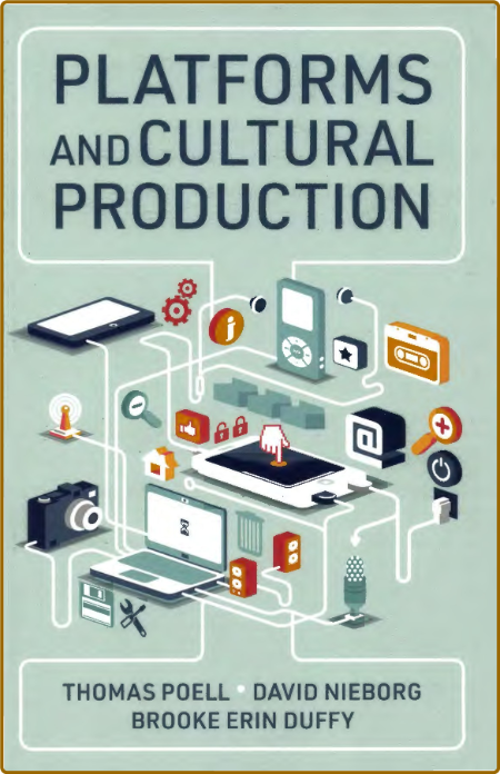 Platforms and Cultural Production By Thomas Poell, David Nieborg, Brooke Erin Duffy 01805147e33d90f67f836f09e141f7ed