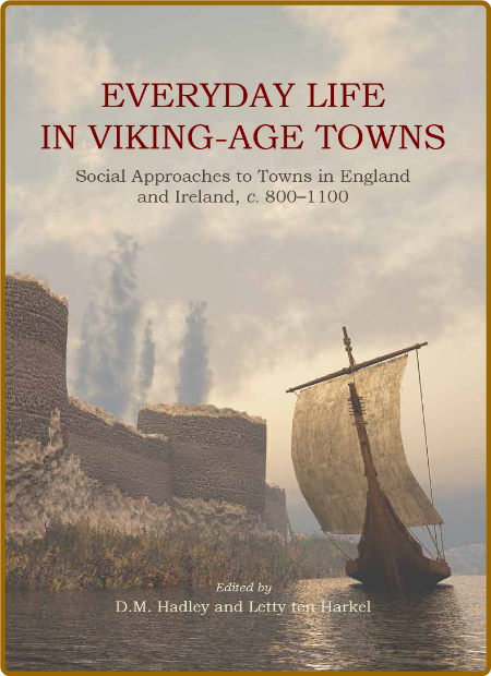 Everyday Life in Viking-Age Towns - Social Approaches to Towns in England and Irel...