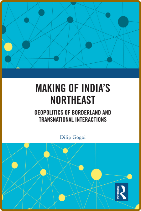  Making of India's Northeast - Geopolitics of Borderland and Transnational Interac... E9538e65da770b9a99930e0b414065f2