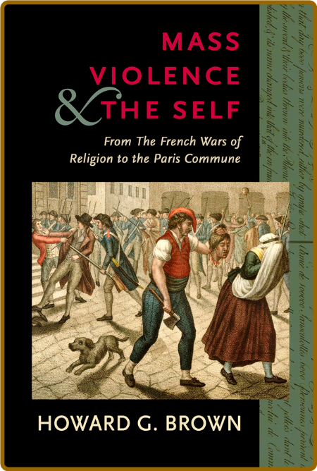  Mass Violence and the Self - From the French Wars of Religion to the Paris Commune 682f27be59be91539bace0b42664d6fb