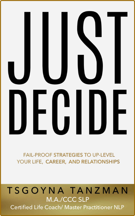 Just Decide - Fail-Proof Strategies to Up-Level Your Life, Relationships, and Career 7548f25ce3a94fe012db87568abb0121