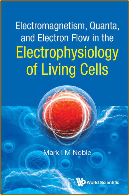 Electromagnetism, Quanta, And Electron Flow In The Electrophysiology Of Living Cells A751eeb5585553d502b2b2d5bde6cf29