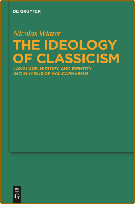  The Ideology of Classicism - Language, History, and Identity in Dionysius of Hali... 2043395ab7f60ea80da2321ad9d8fd2e