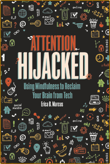 Attention Hijacked - Using Mindfulness to Reclaim Your Brain from Tech