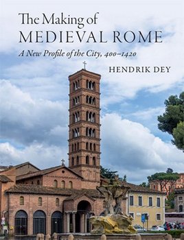 The Making of Medieval Rome: A New Profile of the City, 400  1420