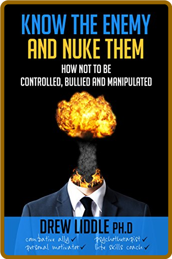 Know the Enemy and Nuke Them - How not to be Controlled, Bullied, and Manipulated 8d4d9889609468e2ae1263f28171a5bf