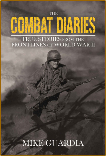  The Combat Diaries - True Stories from the Frontlines of World War II Dccc656a3f0a67db4a397dec338f6bd0