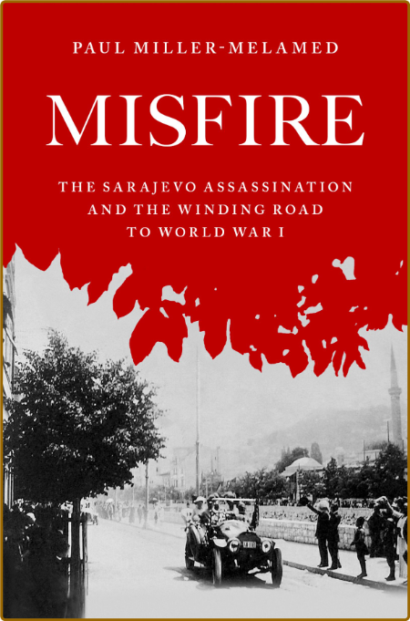 Misfire - The Sarajevo Assassination and the Winding Road to World War I