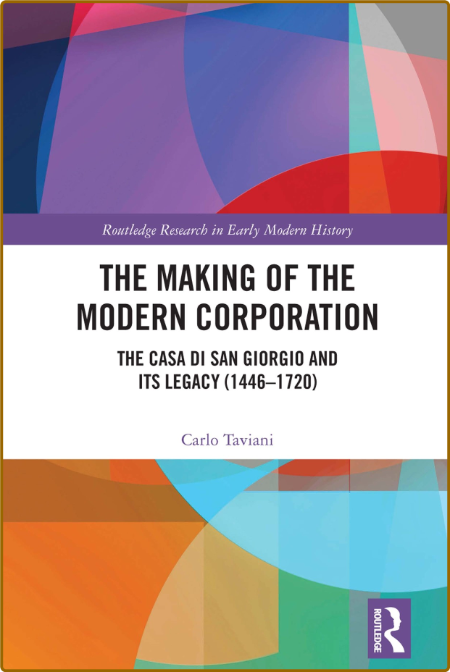 The Making of the Modern Corporation The Casa di San Giorgio and Its Legacy (1446...