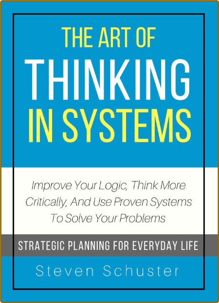 The Art Of Thinking In Systems - Improve Your Logic - Solve Your Problems