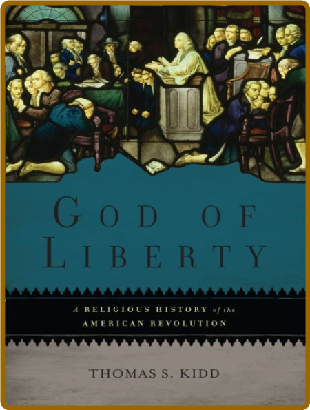 God of Liberty  A Religious History of the American Revolution by Thomas S  Kidd