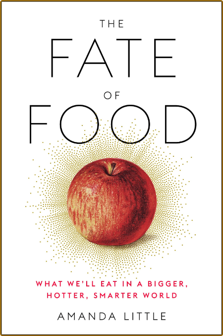 The Fate of Food  What We'll Eat in a Bigger, Hotter, Smarter World by Amanda Little  Fd96eced7200818c88c54622744892ae