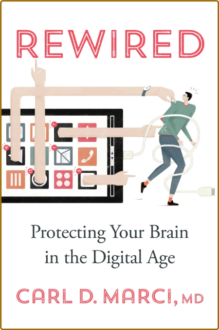 Rewired  Protecting Your Brain in the Digital Age by Carl D  Marci PDF