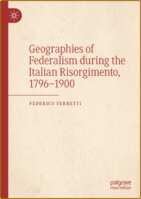 Geographies of Federalism during the Italian Risorgimento, 1796 - 1900