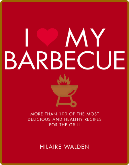 I Love My Barbecue - More Than 100 of the Most Delicious and Healthy Recipes For t... 947e6ba5be95a1a786dfef88b9ba833c