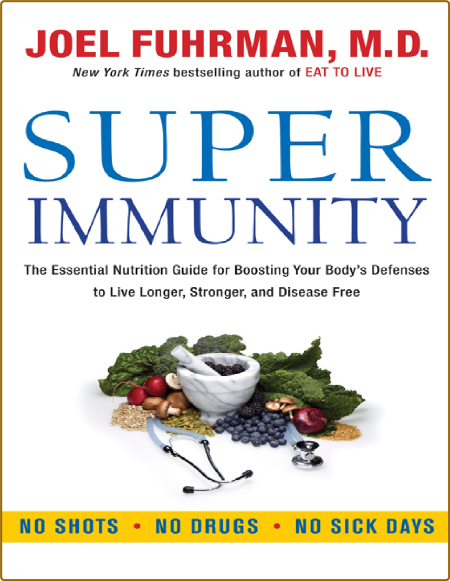 Super Immunity - The Essential Nutrition Guide for Boosting Your Body's Defenses t... 778fd24e82c30b74c1d542af8709ee49