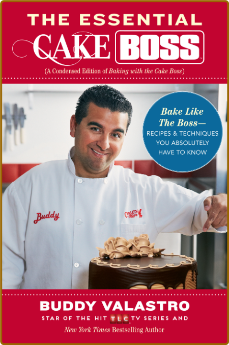The Essential Cake Boss - Recipes & Techniques You Absolutely Have to Know to Bake...
