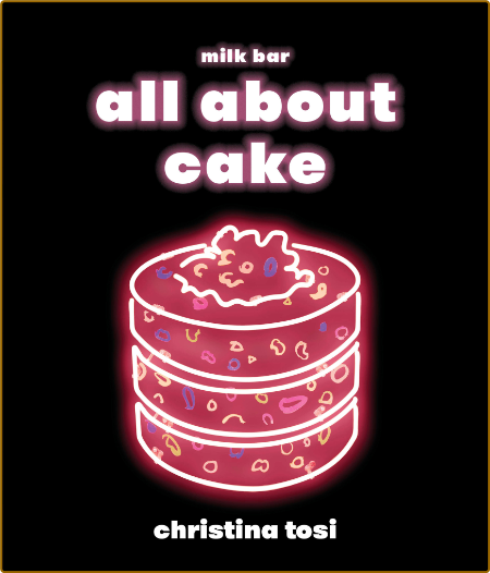 All About Cake By Christina Tosi