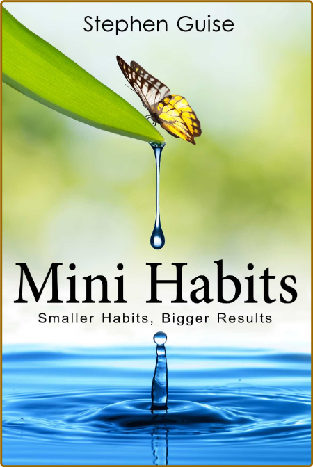 Mini Habits  Smaller Habits, Bigger Results by Stephen Guise