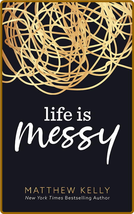 Matthew Kelly - Life is Messy