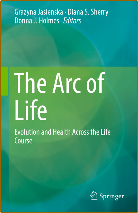 The Arc of Life - Evolution and Health Across the Life Course By Grazyna Jasienska