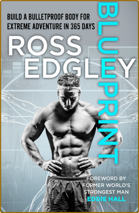 Blueprint  Build a Bulletproof Body for Extreme Adventure in 365 Days by Ross Edgley