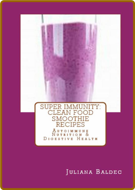 Super Immunity - Clean Food Smoothie Recipes - Autoimmune Nutrition & Digestive He...