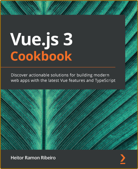 Vue js 3 Cookbook - Discover actionable solutions for building modern web apps