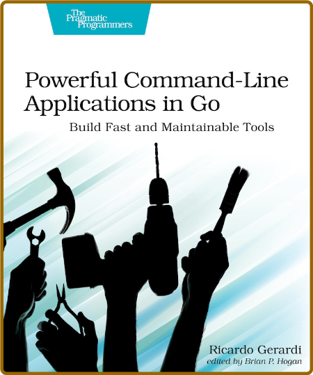 Powerful Command-Line Applications in Go - Build Fast and Maintainable Tools 839ed06ac7e2978fd4bb91bf6a2731f4