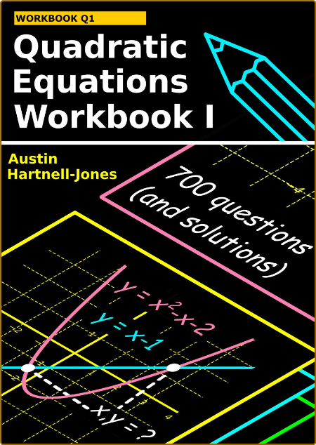 Quadratic Equations Workbook I by Austin Hartnell-Jones