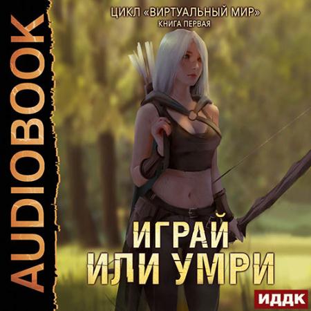 Серебряков Дмитрий, Соболева Анастасия - Играй или умри (Аудиокнига)