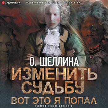 постер к Шеллина Олеся  - Изменить судьбу. Вот это я попал (Аудиокнига)