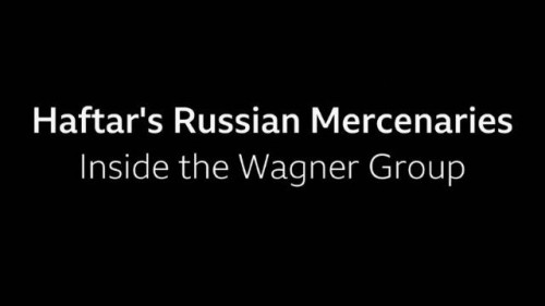 BBC - Haftar's Russian Mercenaries Inside the Wagner Group (2021)