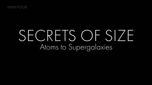 BBC - Secrets of Size Atoms to Supergalaxies (2022)