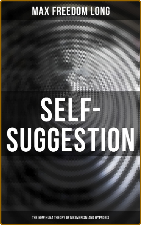 Self-Suggestion - The New Huna Theory of Mesmerism and Hypnosis