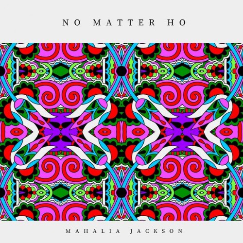 Mahalia Jackson - No Matter How (2019) [16B-44 1kHz]