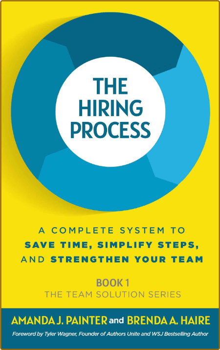The Hiring Process - A Complete System to Save Time, Simplify Steps, and Strengthe...