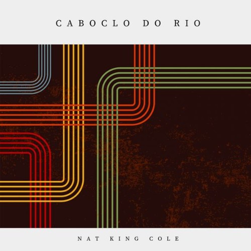 Nat King Cole with Orchestra, Nat King Cole Trio - Caboclo do Rio (2019) [16B-44 1kHz]
