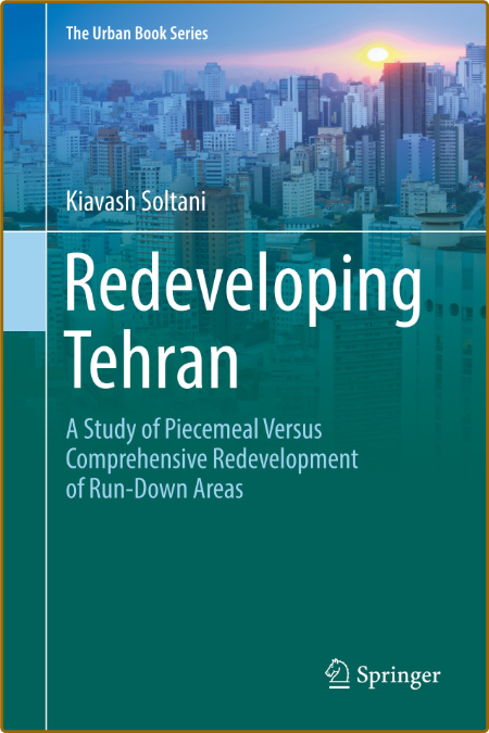 Redeveloping Tehran - A Study of Piecemeal Versus Comprehensive Redevelopment of R...