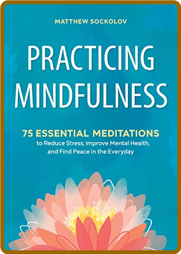 Practicing Mindfulness - 75 Essential Meditations to Reduce Stress, Improve Mental...