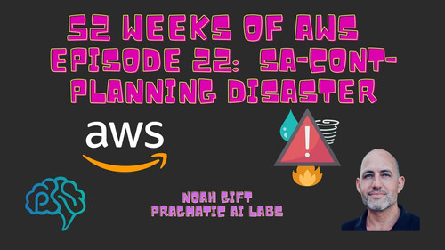 Pragmatic Ai - 52 weeks AWS Episode 22 Solutions Architect Planning for Disaster