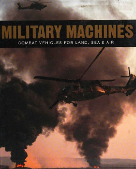 Military Machines: Combat Vehicles for Land, Sea & Air