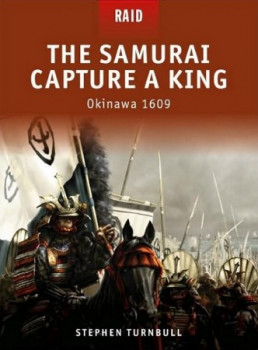 The Samurai Capture a King: Okinawa 1609 (Osprey Raid 6)