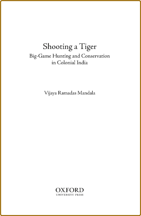  Shooting a Tiger - Big-Game Hunting and Conservation in Colonial India