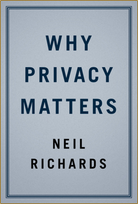 Richards N  Why Privacy Matters 2021