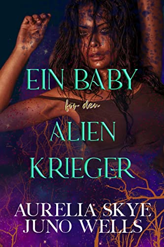 Cover: Aurelia Skye & Juno Wells  -  Ein Baby für den Alien - Krieger