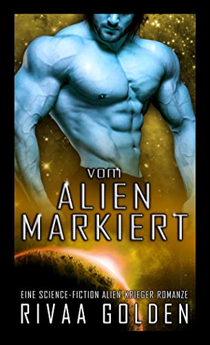 Cover: Rivaa Golden  -  Vom Alien markiert: Eine Science - Fiction Alien - Krieger Romanze (Interstellare Anticrime Unit 2)