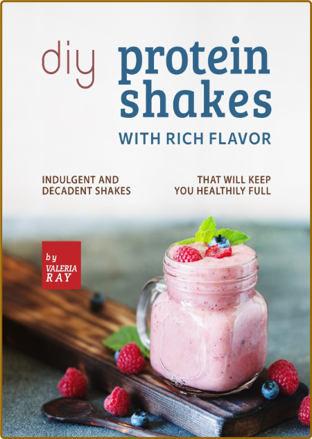 DIY Protein Shakes with Rich Flavor - Indulgent and Decadent Shakes that will Keep... 3ed186b959faf4af6eeb47d31a76fda9